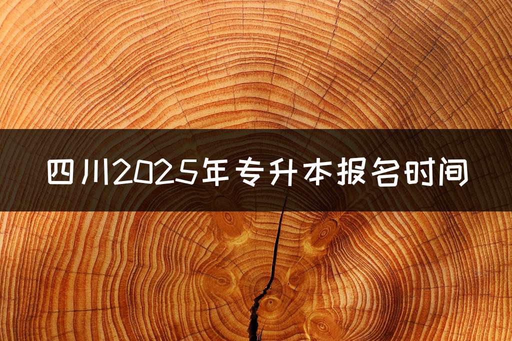 四川2025年专升本报名时间
