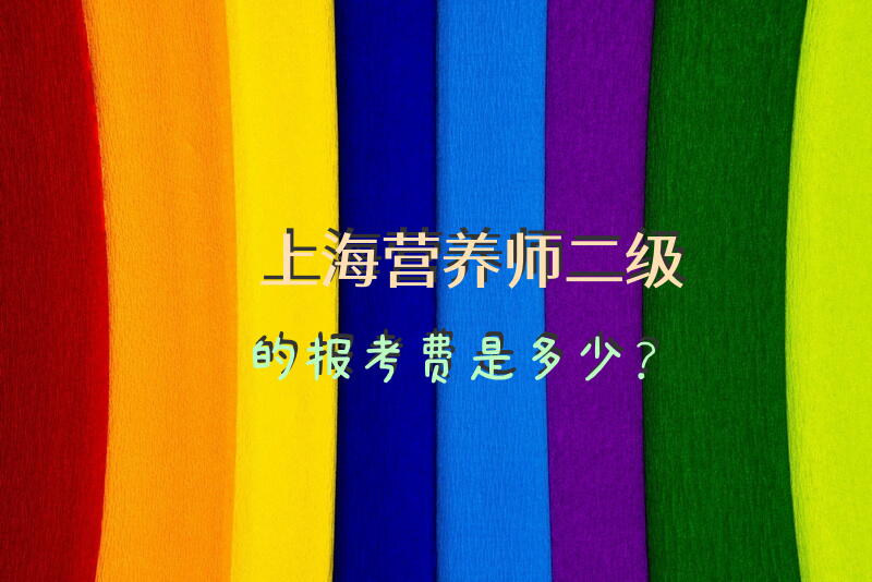 上海营养师二级的报考费是多少？