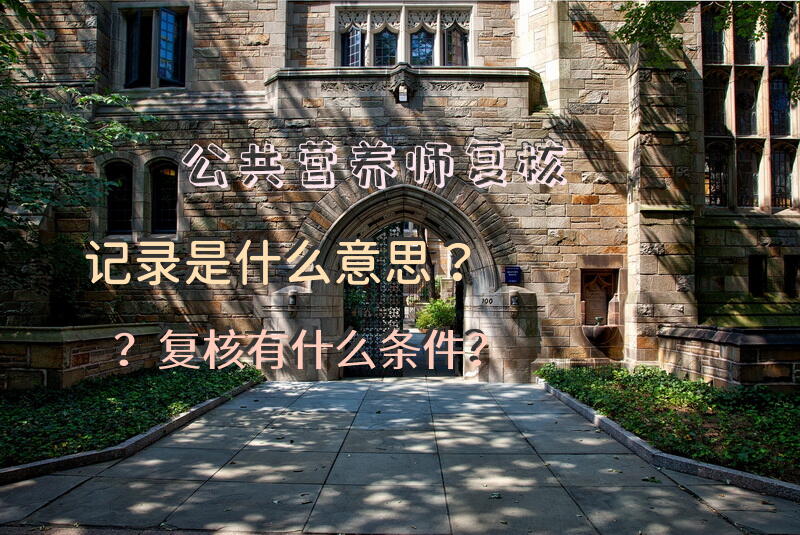 公共营养师复核记录是什么意思？复核有什么条件？