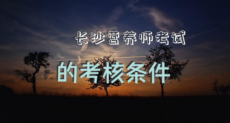 长沙营养师考试的考核条件