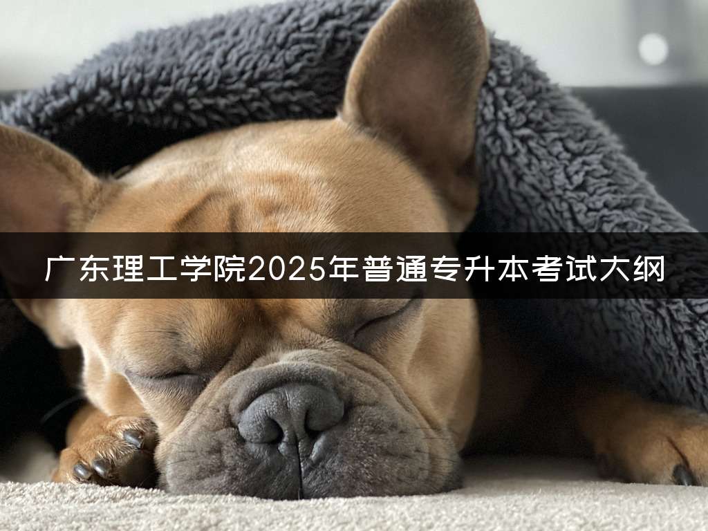 广东理工学院2025年普通专升本考试大纲