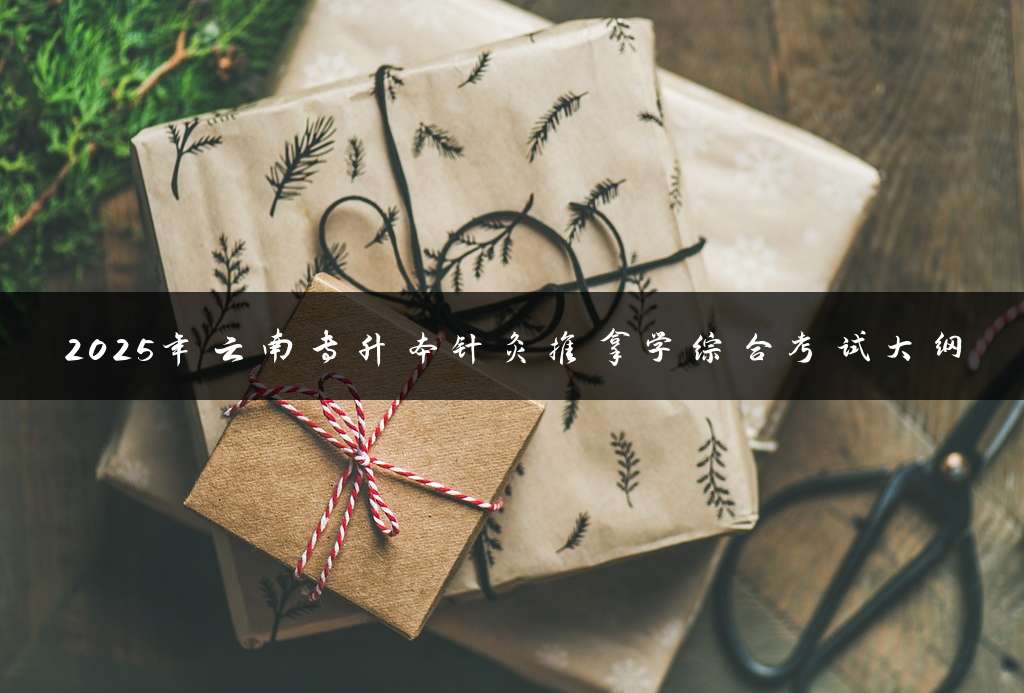 2025年云南专升本针灸推拿学综合考试大纲
