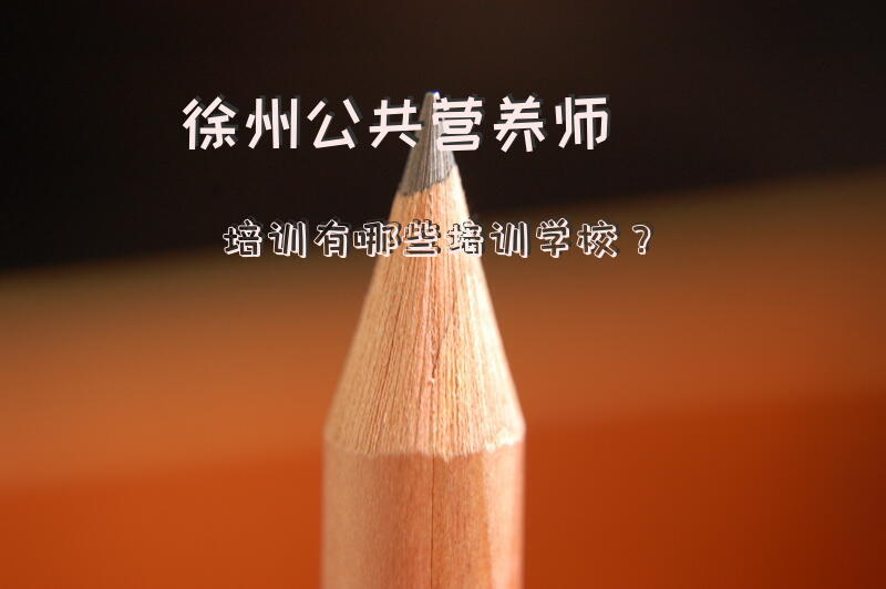 徐州公共营养师培训有哪些培训学校？
