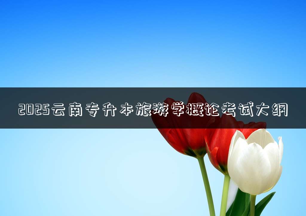 2025云南专升本旅游学概论考试大纲