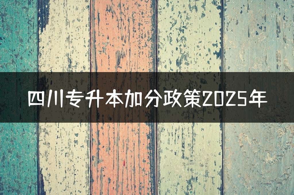 四川专升本加分政策2025年