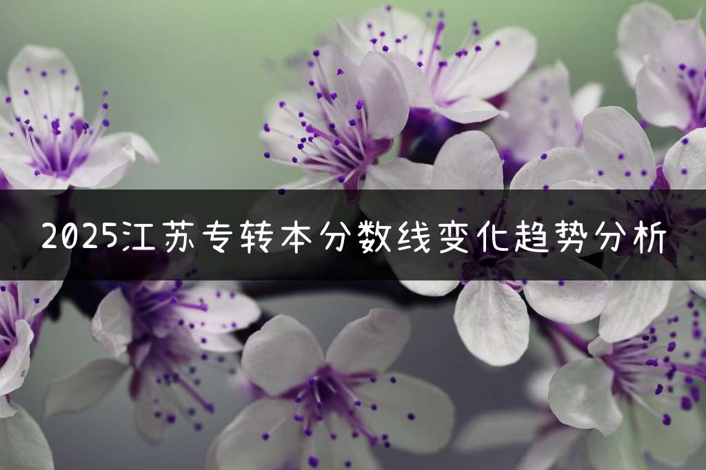 2025江苏专转本分数线变化趋势分析