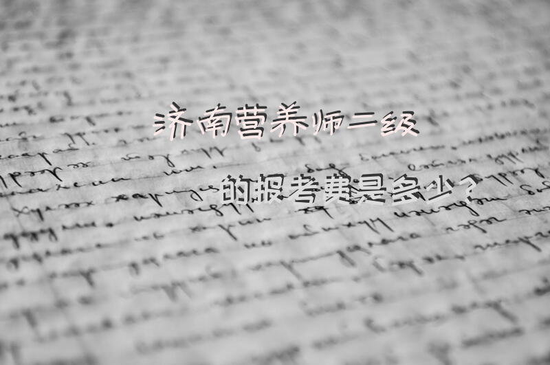 济南营养师二级的报考费是多少？