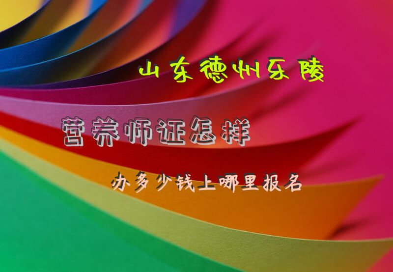 山东德州乐陵营养师证怎样办多少钱上哪里报名