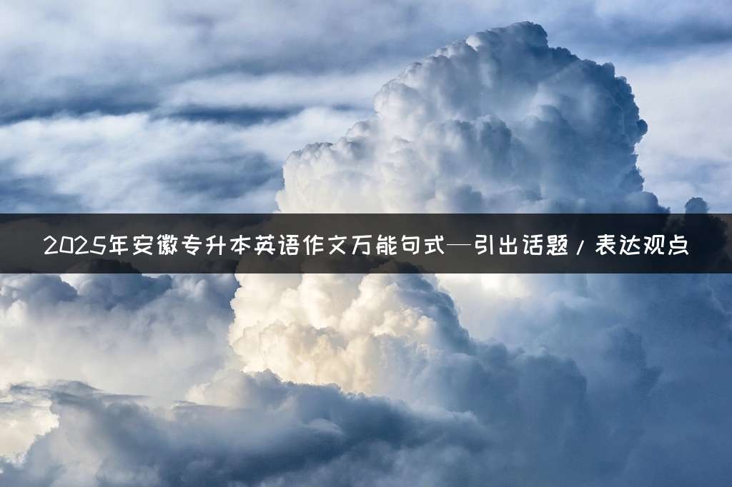 2025年安徽专升本英语作文万能句式—引出话题/表达观点