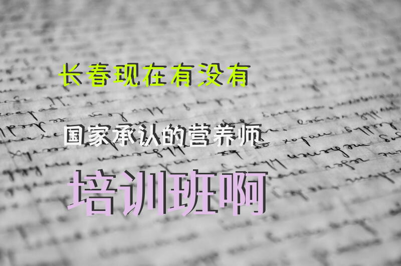 长春现在有没有国家承认的营养师培训班啊