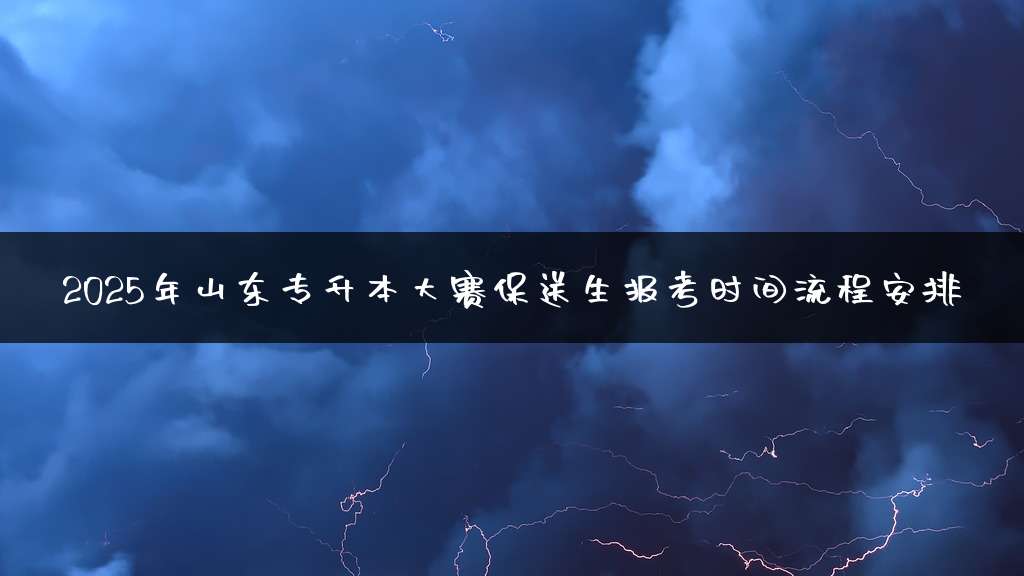 2025年山东专升本大赛保送生报考时间流程安排