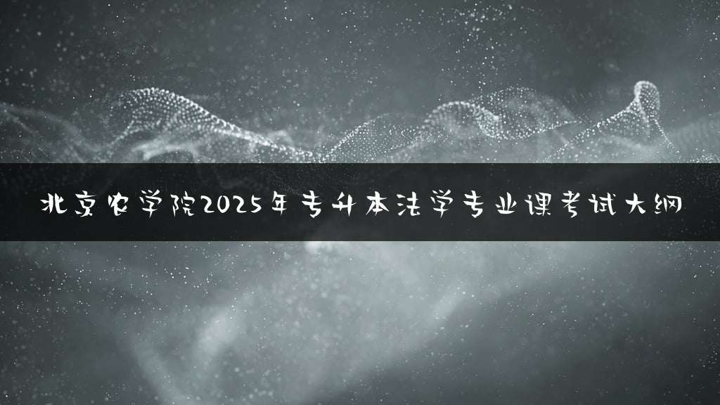 北京农学院2025年专升本法学专业课考试大纲