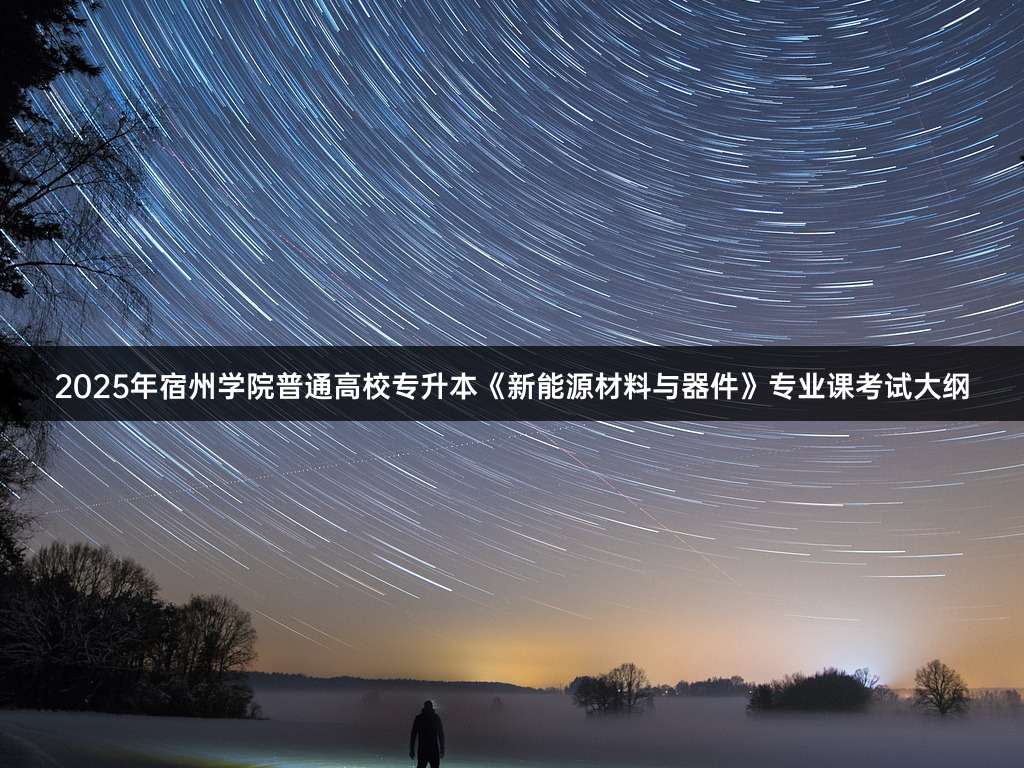 2025年宿州学院普通高校专升本《新能源材料与器件》专业课考试大纲