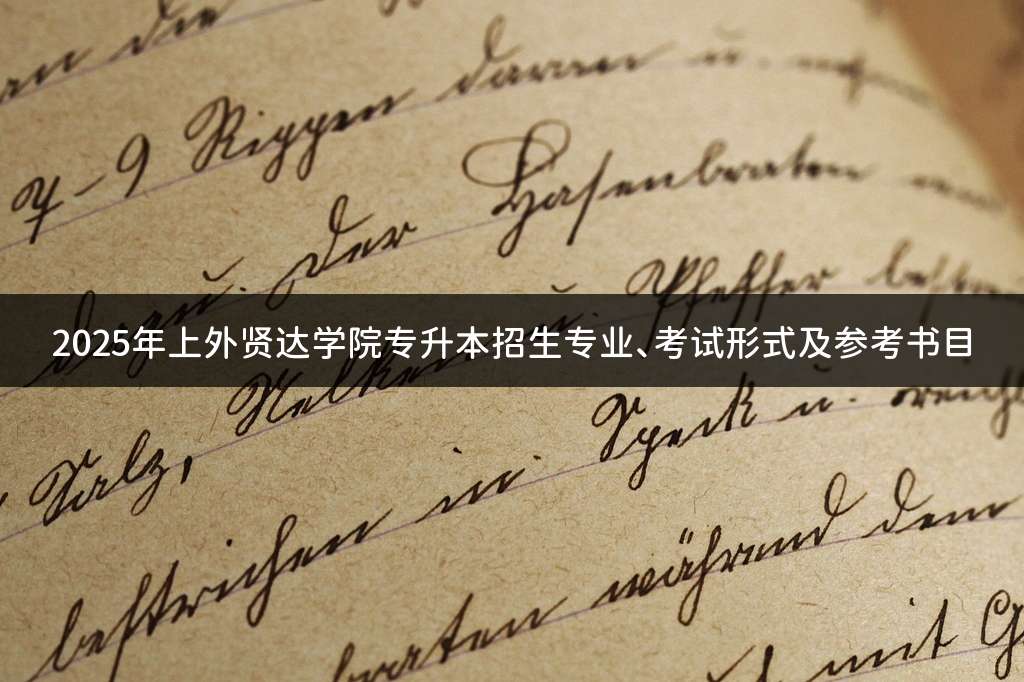 2025年上外贤达学院专升本招生专业、考试形式及参考书目