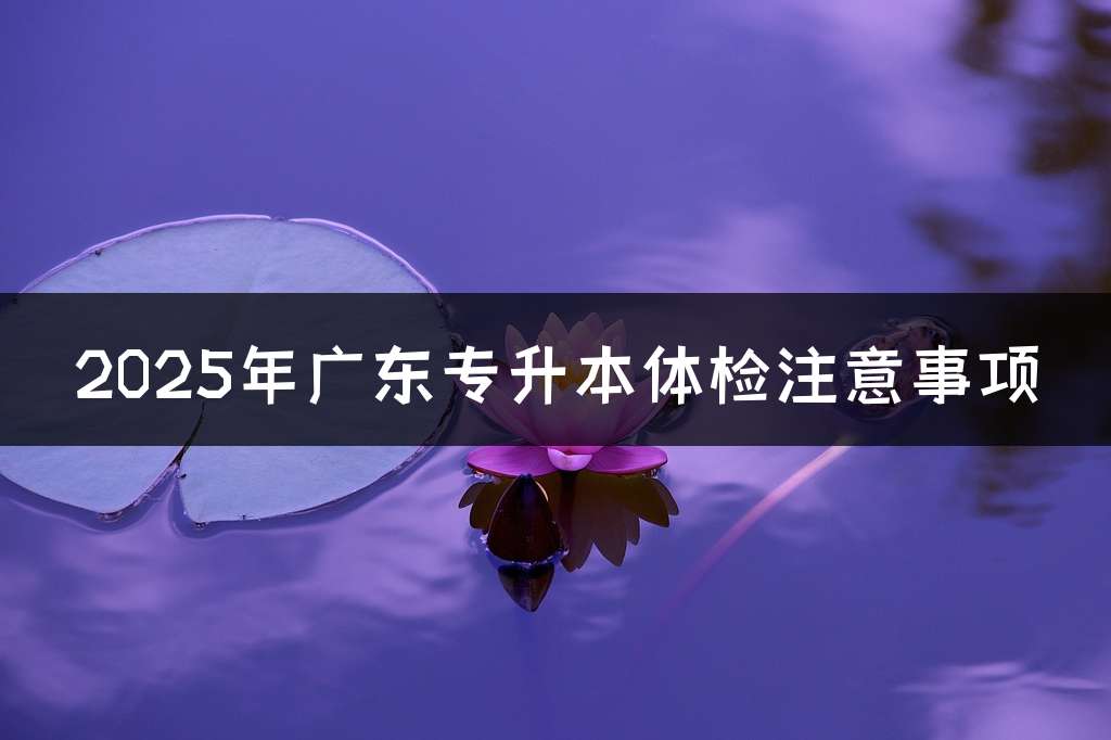 2025年广东专升本体检注意事项