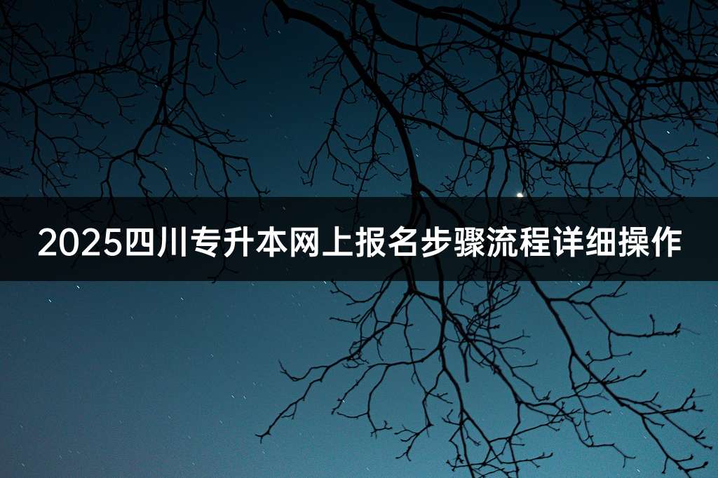 2025四川专升本网上报名步骤流程详细操作