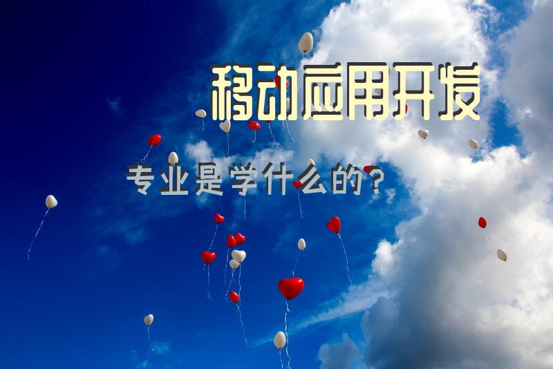 移动应用开发专业是学什么的？