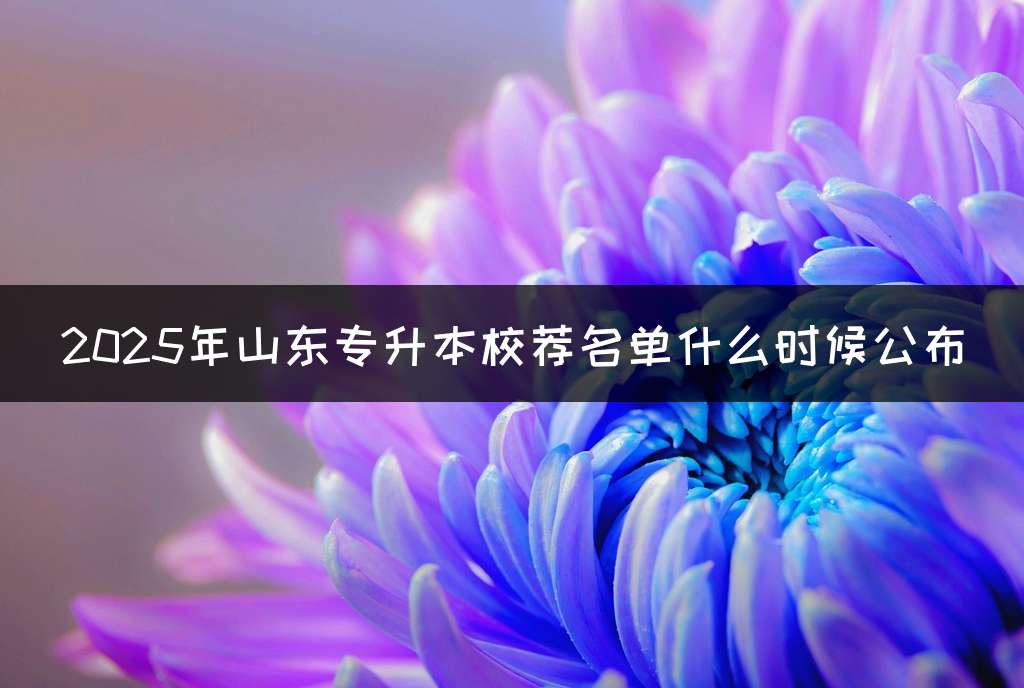 2025年山东专升本校荐名单什么时候公布