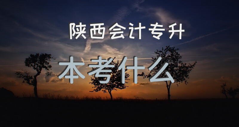陕西会计专升本考什么
