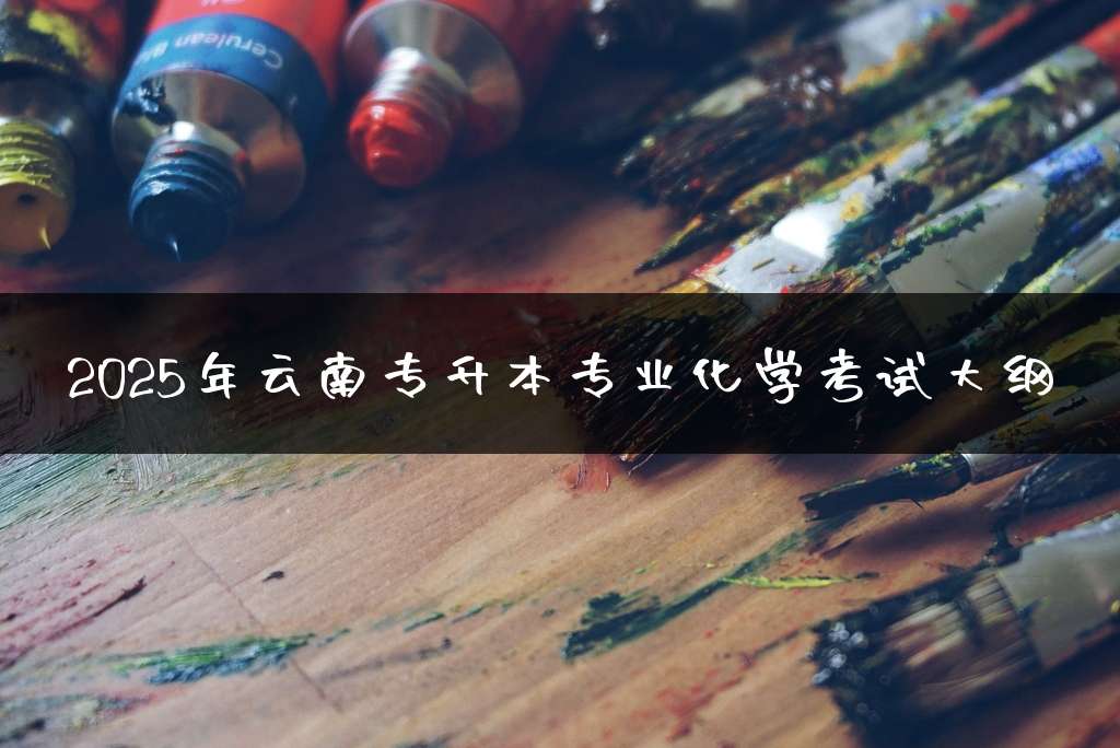 2025年云南专升本专业化学考试大纲