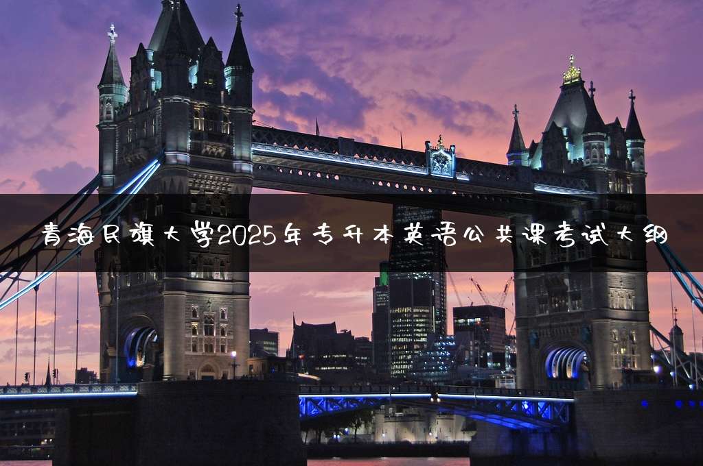 青海民族大学2025年专升本英语公共课考试大纲