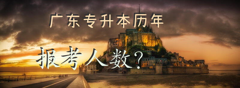 广东专升本历年报考人数？