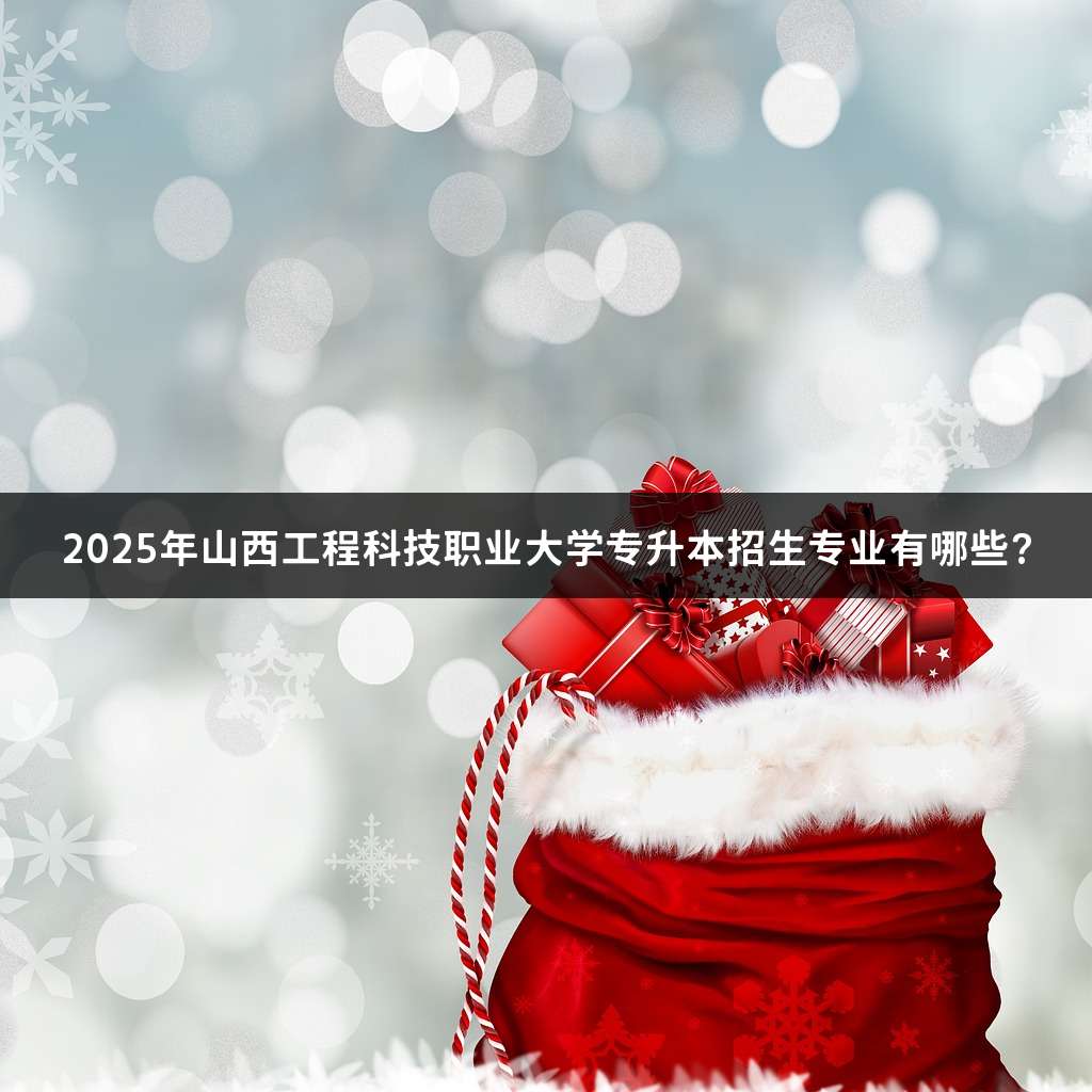 2025年山西工程科技职业大学专升本招生专业有哪些?