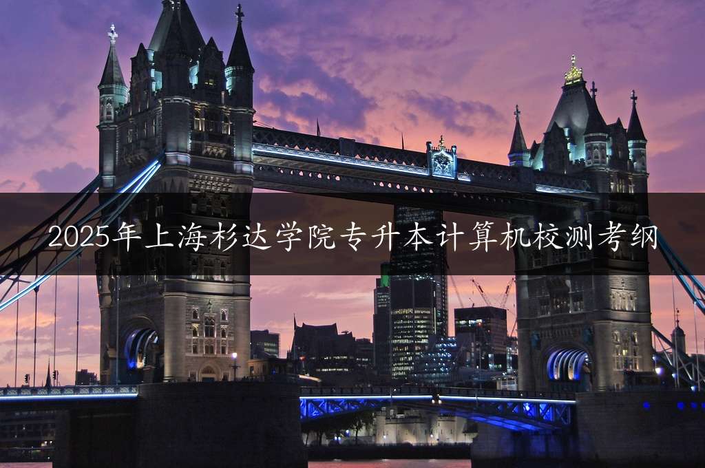 2025年上海杉达学院专升本计算机校测考纲