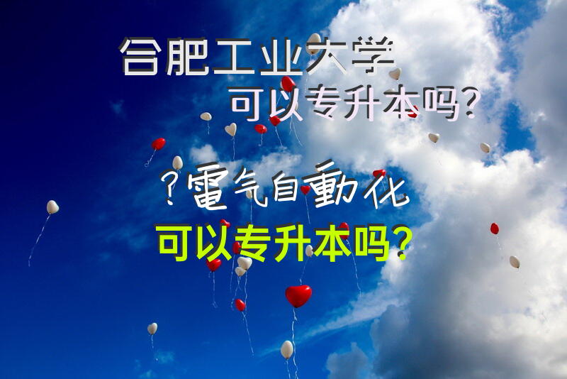 合肥工业大学可以专升本吗？电气自动化可以专升本吗？