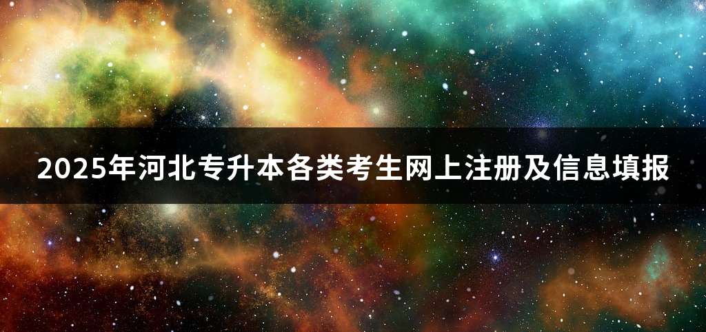 2025年河北专升本各类考生网上注册及信息填报