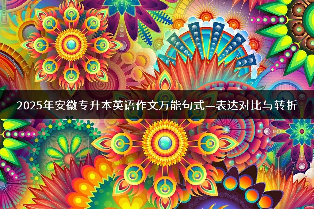 2025年安徽专升本英语作文万能句式—表达对比与转折