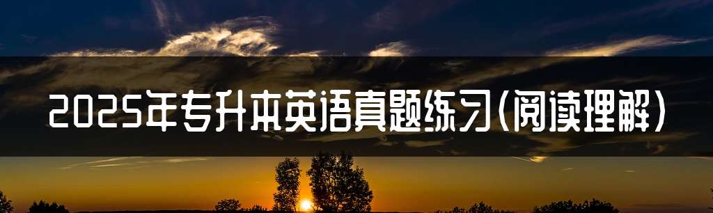 2025年专升本英语真题练习（阅读理解）