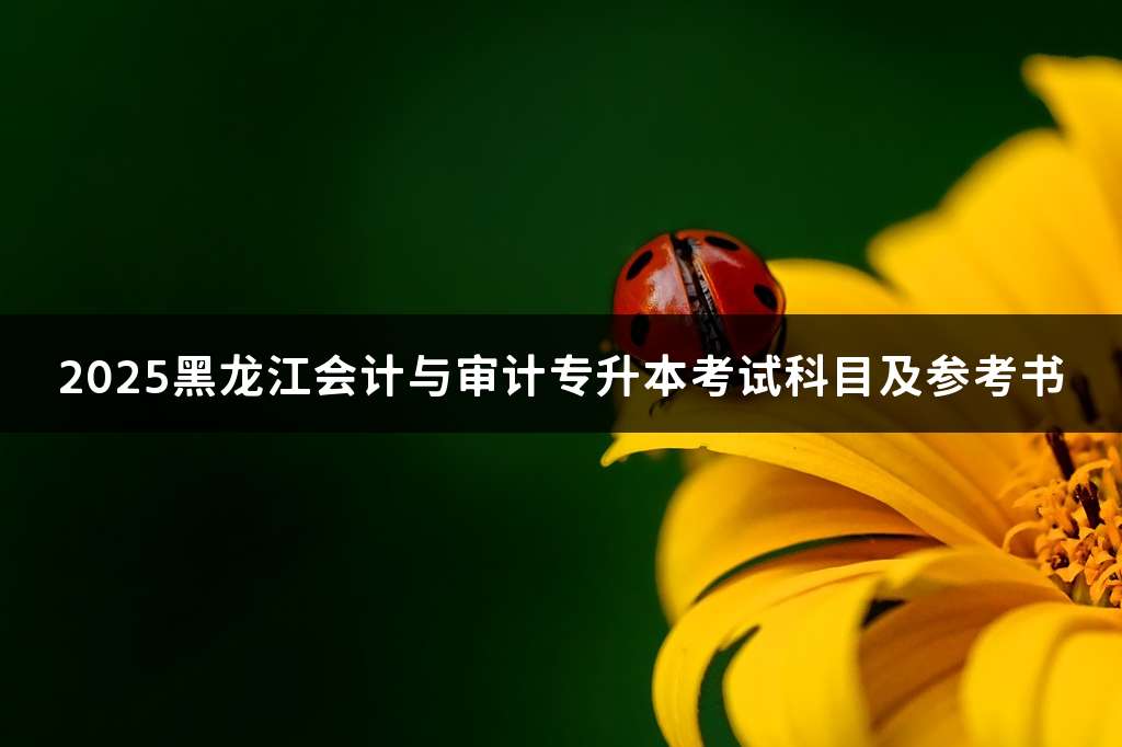 2025黑龙江会计与审计专升本考试科目及参考书