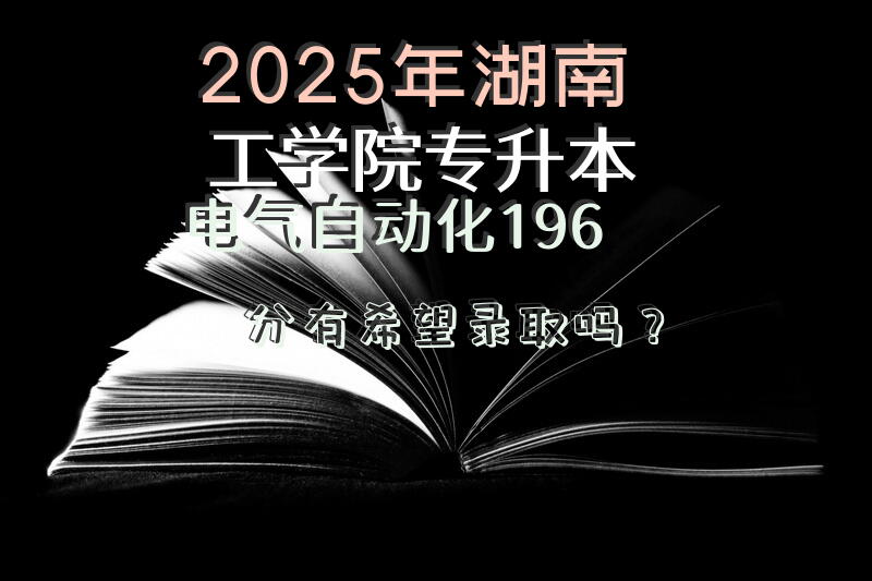 2025年湖南工学院专升本电气自动化196分有希望录取吗？