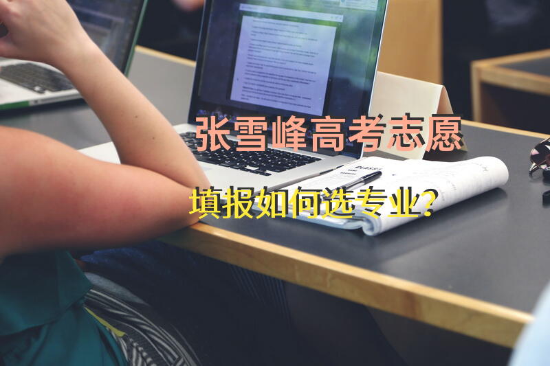 张雪峰高考志愿填报如何选专业？
