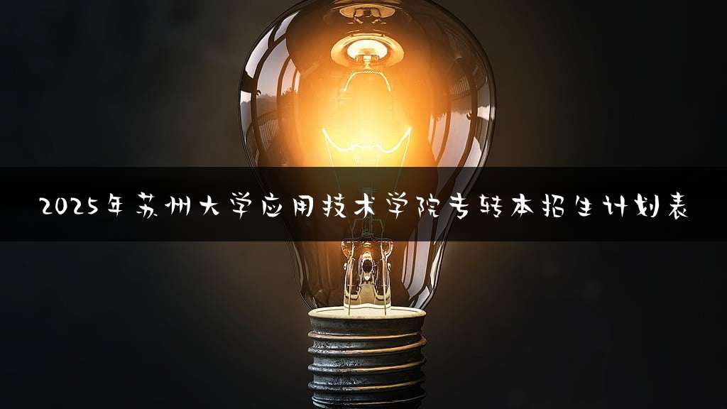 2025年苏州大学应用技术学院专转本招生计划表