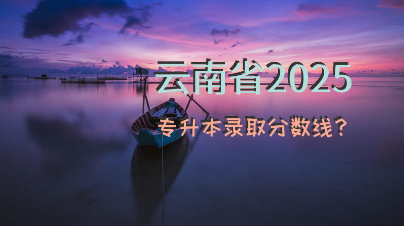 云南省2025专升本录取分数线？