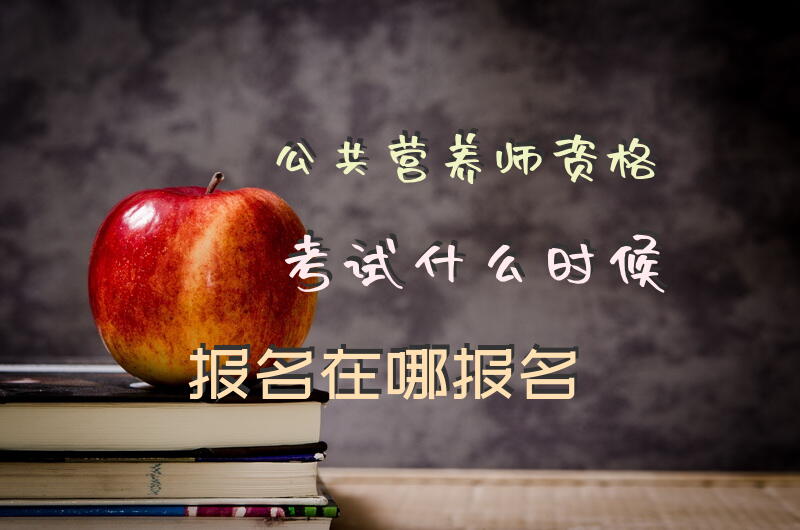 公共营养师资格考试什么时候报名在哪报名