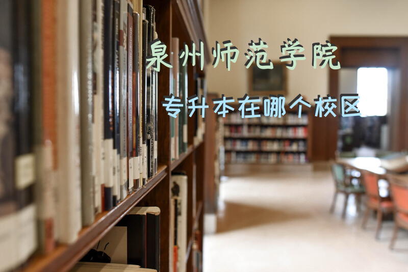 泉州师范学院专升本在哪个校区