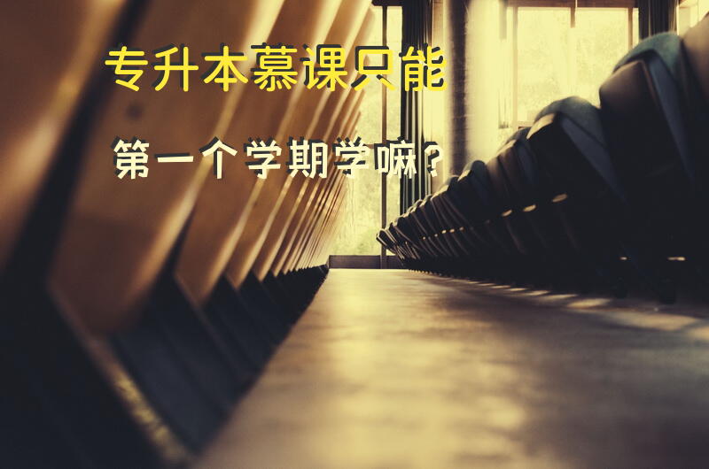 专升本慕课只能第一个学期学嘛？