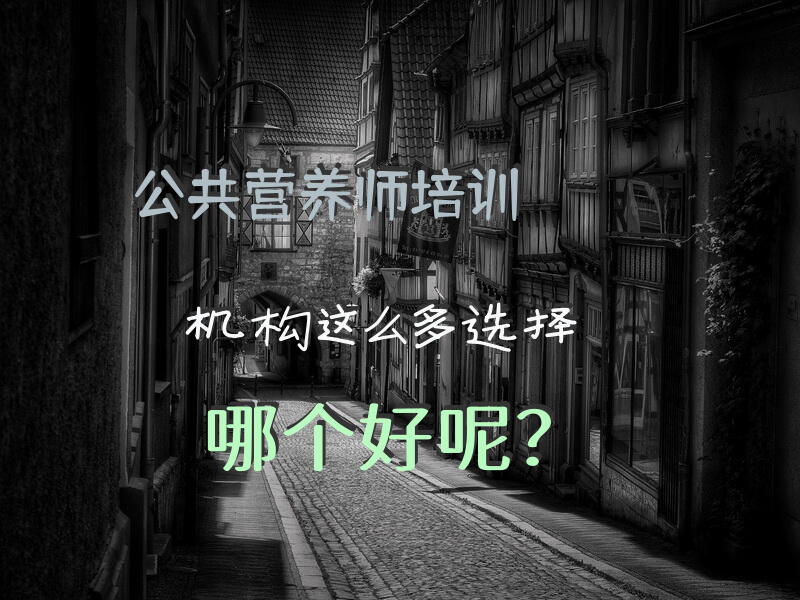 公共营养师培训机构这么多，选择哪个好呢？