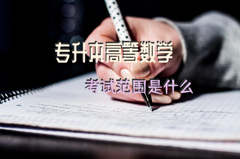专升本高等数学考试范围是什么？