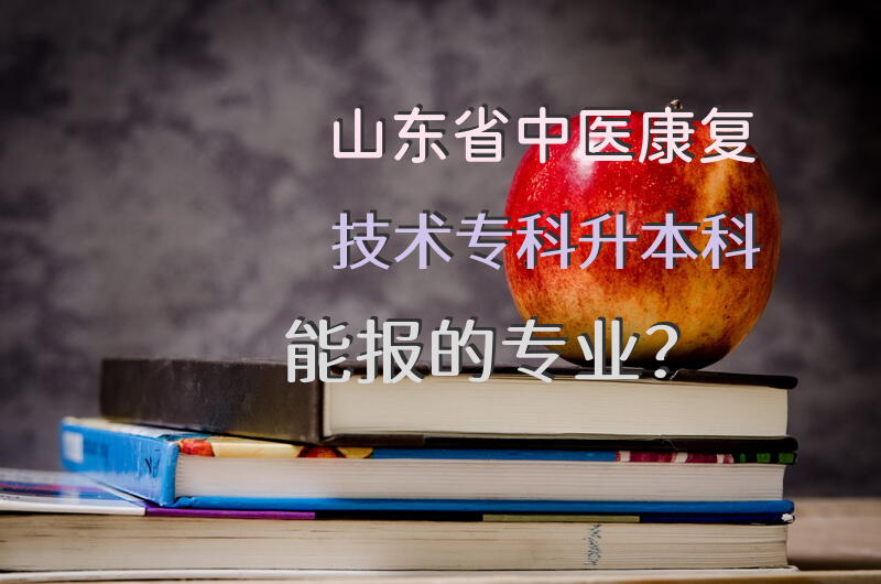 山东省中医康复技术专科升本科能报的专业？
