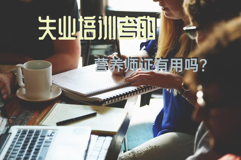失业培训考的营养师证有用吗？