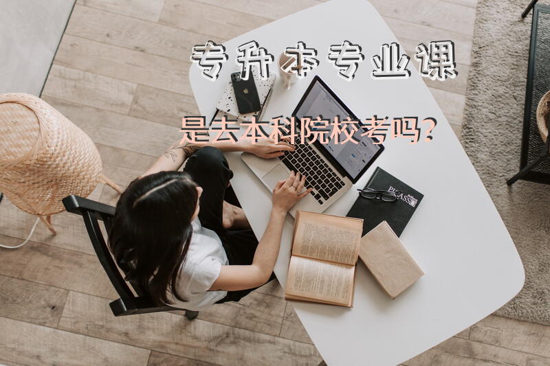 专升本专业课是去本科院校考吗？