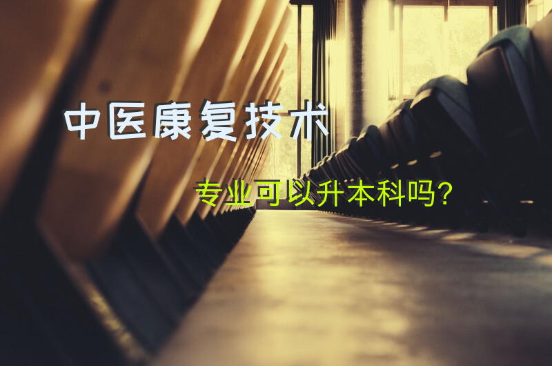 中医康复技术专业可以升本科吗？