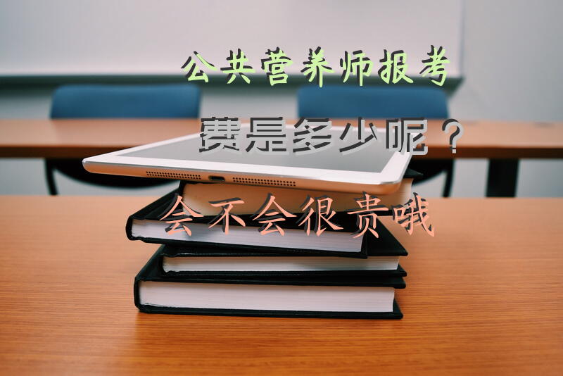 公共营养师报考费是多少呢？会不会很贵哦