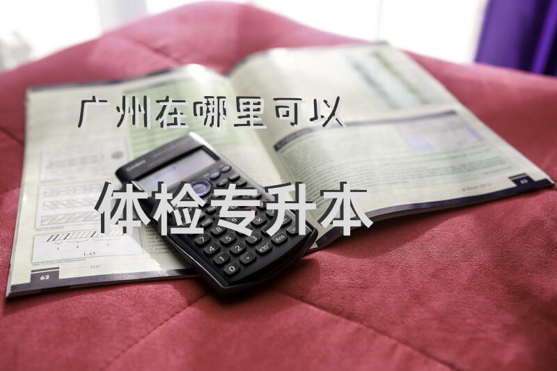 广州在哪里可以体检专升本