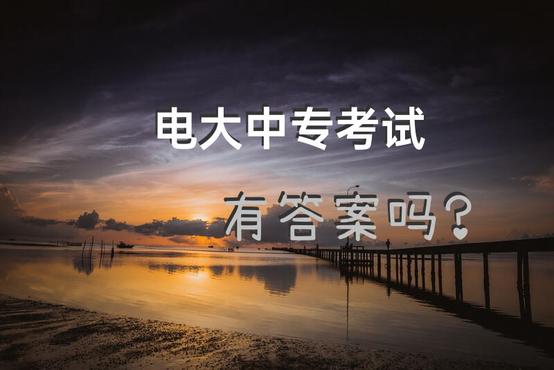 电大中专考试有答案吗？