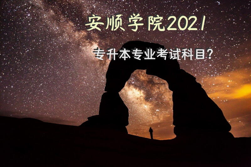 安顺学院2021专升本专业考试科目？